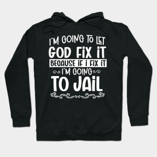 I'm Going To Let God Fix It - Christian Humor Hoodie